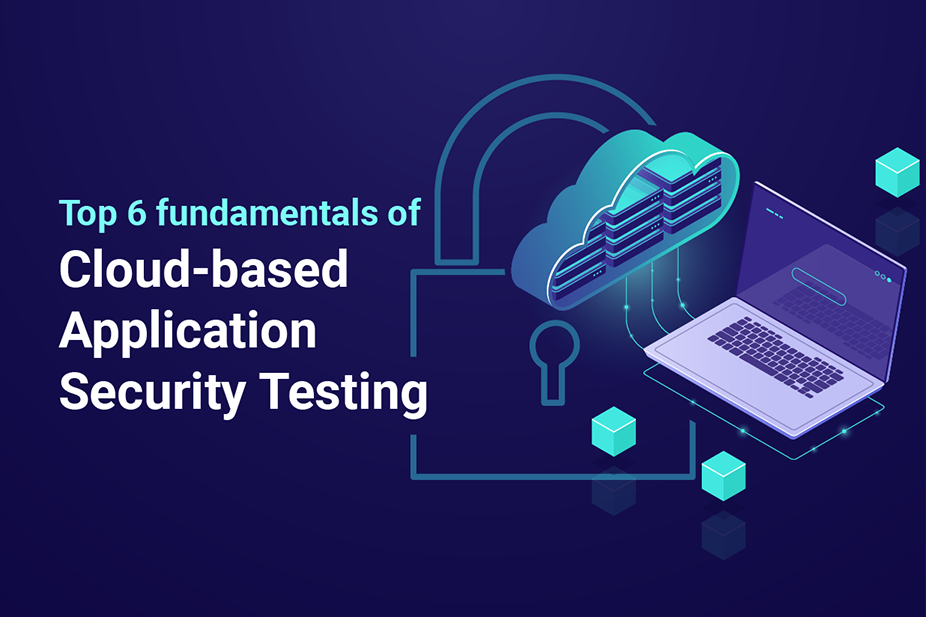 Top 6 fundamentals of Cloud-based Application Security Testing