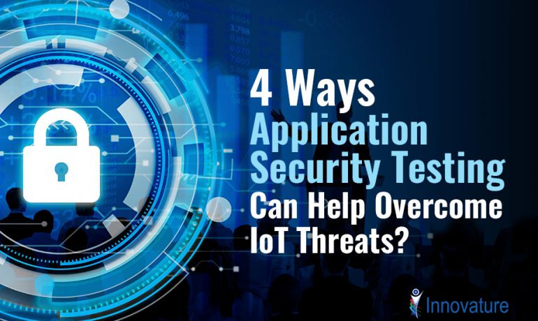 4 Ways Application Security Testing Can Help Overcome IoT Threats?